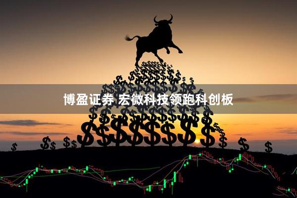 博盈证券 宏微科技领跑科创板